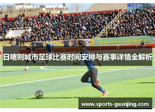 日喀则城市足球比赛时间安排与赛事详情全解析