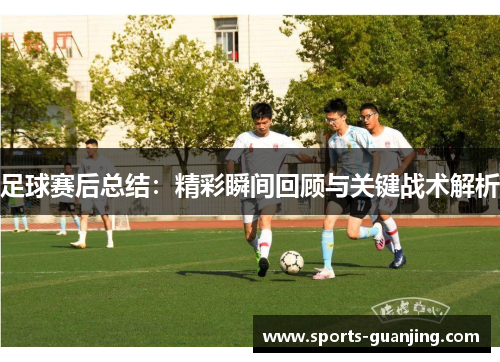 足球赛后总结：精彩瞬间回顾与关键战术解析