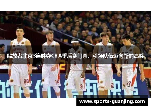 解放者北京3连胜夺CBA季后赛门票，引领队伍迈向新的高峰