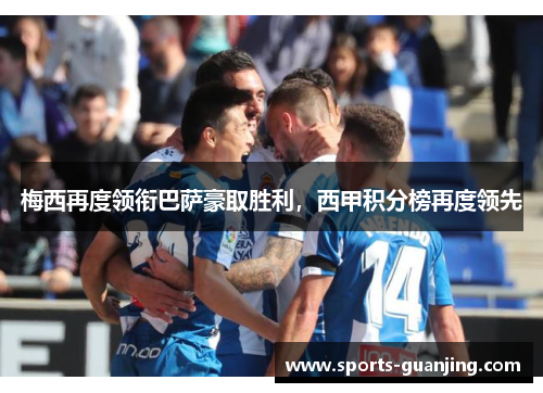 梅西再度领衔巴萨豪取胜利，西甲积分榜再度领先