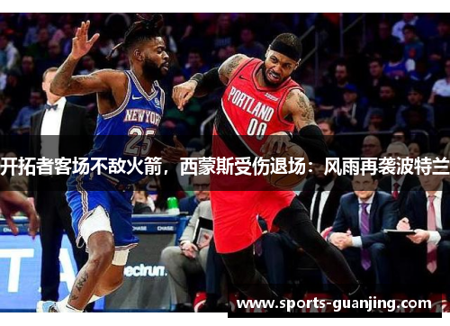 开拓者客场不敌火箭，西蒙斯受伤退场：风雨再袭波特兰