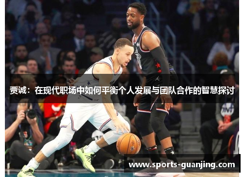 贾诚：在现代职场中如何平衡个人发展与团队合作的智慧探讨